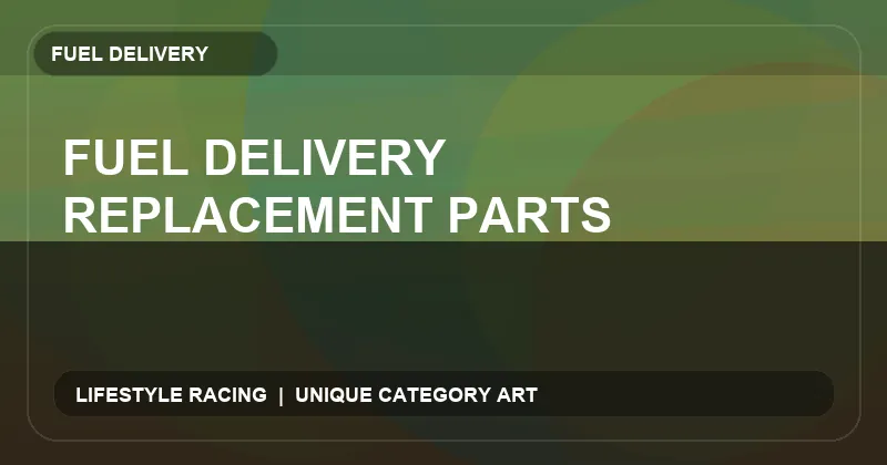 Fuel Delivery Replacement Parts